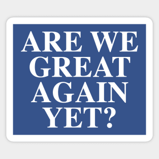 Are We Great Again Yet Sticker